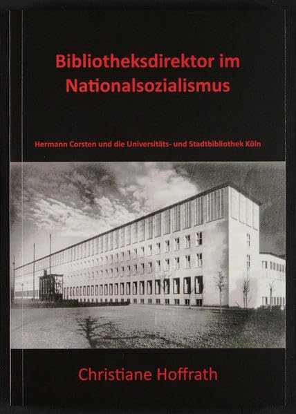 Bibliotheksdirektor im Nationalsozialismus. Hermann Corsten und die Universitäts- und Stadtbibliothek Köln (Kleine Schriften der Universitäts- und Stadtbibliothek Köln) Politics & History