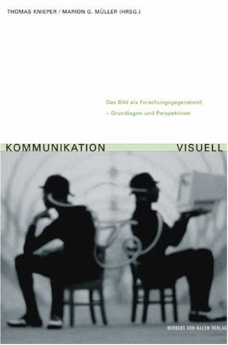 Kommunikation visuell. Das Bild als Forschungsgegenstand - Grundlagen und Perspektiven Media & Communication