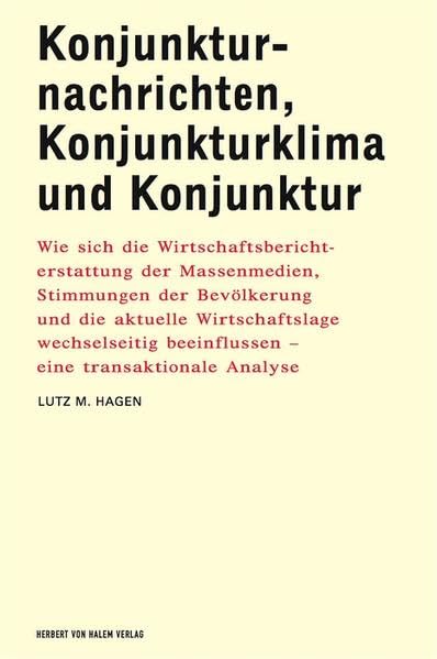 Konjunkturnachrichten, Konjunkturklima und Konjunktur. Wie sich die Wirtschaftsberichterstattung der Massenmedien, Stimmungen der Bevölkerung und die aktuelle Wirtschaftslage wechselseitig beeinflussen - eine transaktionale Analyse Law