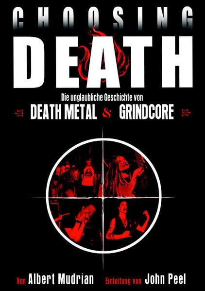 Choosing Death: Die unglaubliche Geschichte von Death Metal & Grindcore: Die unglaubliche Geschichte von Death Metal & Grindcore. Einl. v. John Peel Arts & Music