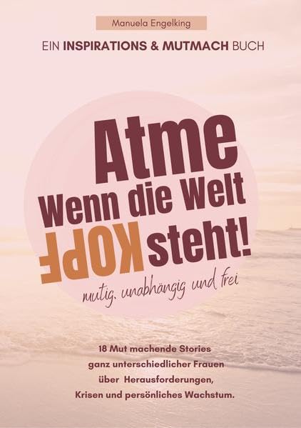 Atme, wenn die Welt Kopf steht! (Test: Wird Titeländerung übernommen?): mutig, unabhängig und frei - 18 Mut machende Stories ganz unterschiedlicher ... Krisen und persönliches Wachstum. Books
