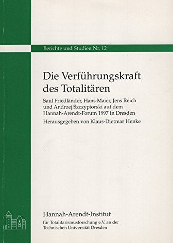 Die Verführungskraft des Totalitären: Saul Friedländer, Hans Maier, Jens Reich und Andrzej Szczypiorski auf dem Hannah-Arendt-Forum 1997 in Dresden (Berichte und Studien) Social Sciences