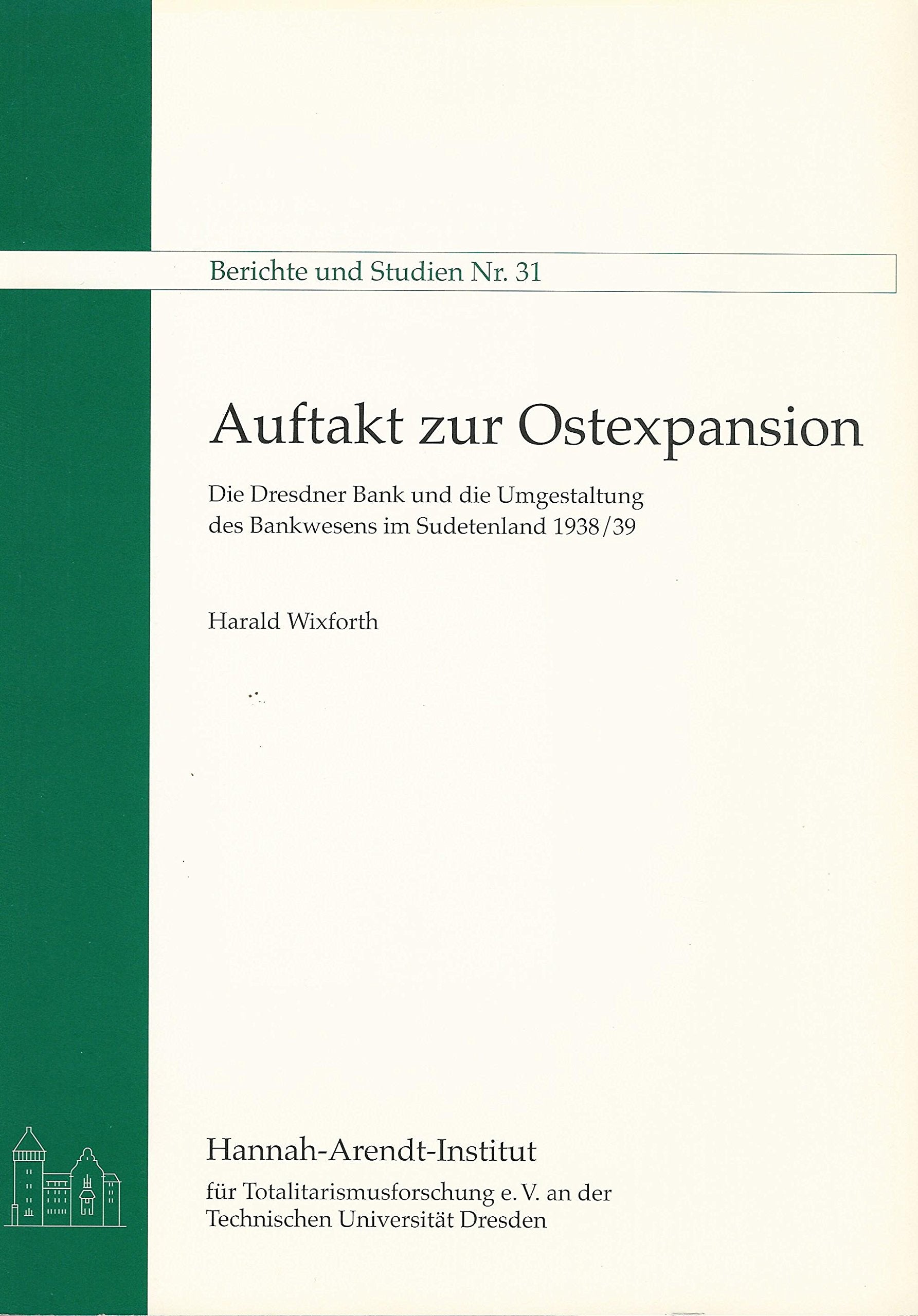 Auftakt zur Ostexpansion: Die Dresdner Bank und die Umgestaltung des Bankwesens im Sudetenland 1938/39 (Berichte und Studien) Politics & History