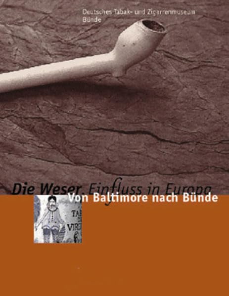 "Die Weser - EinFluss in Europa. Begleitpublikation zur Ausstellung ""Die Weser - Ein Fluss in Europa""": Die Weser. Einfluss in Europa. Band 3: Von Baltimore nach Bünde. Politics & History