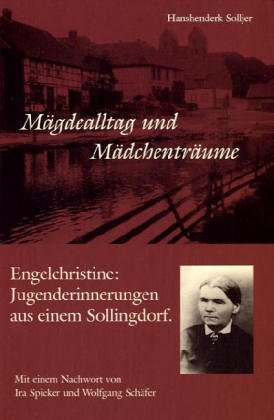 Mägdealltag und Mädchenträume. Engelchristine: Jugenderinnerungen aus einem Sollingdorf.: Jugenderinnerungen aus einem Sollingdorf. Mit e. Nachw. v. Ira Spieker u. Wolfgang Schäfer Politics & History