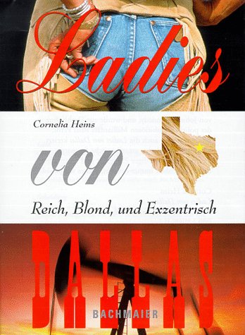 Ladies von Dallas. Reich, Blond und Exzentrisch. Die Geheimnisse und Finessen der Ladies von Dallas. Ein amüsanter Hintergrundbericht über die texanische Präriemetropole Politics & History
