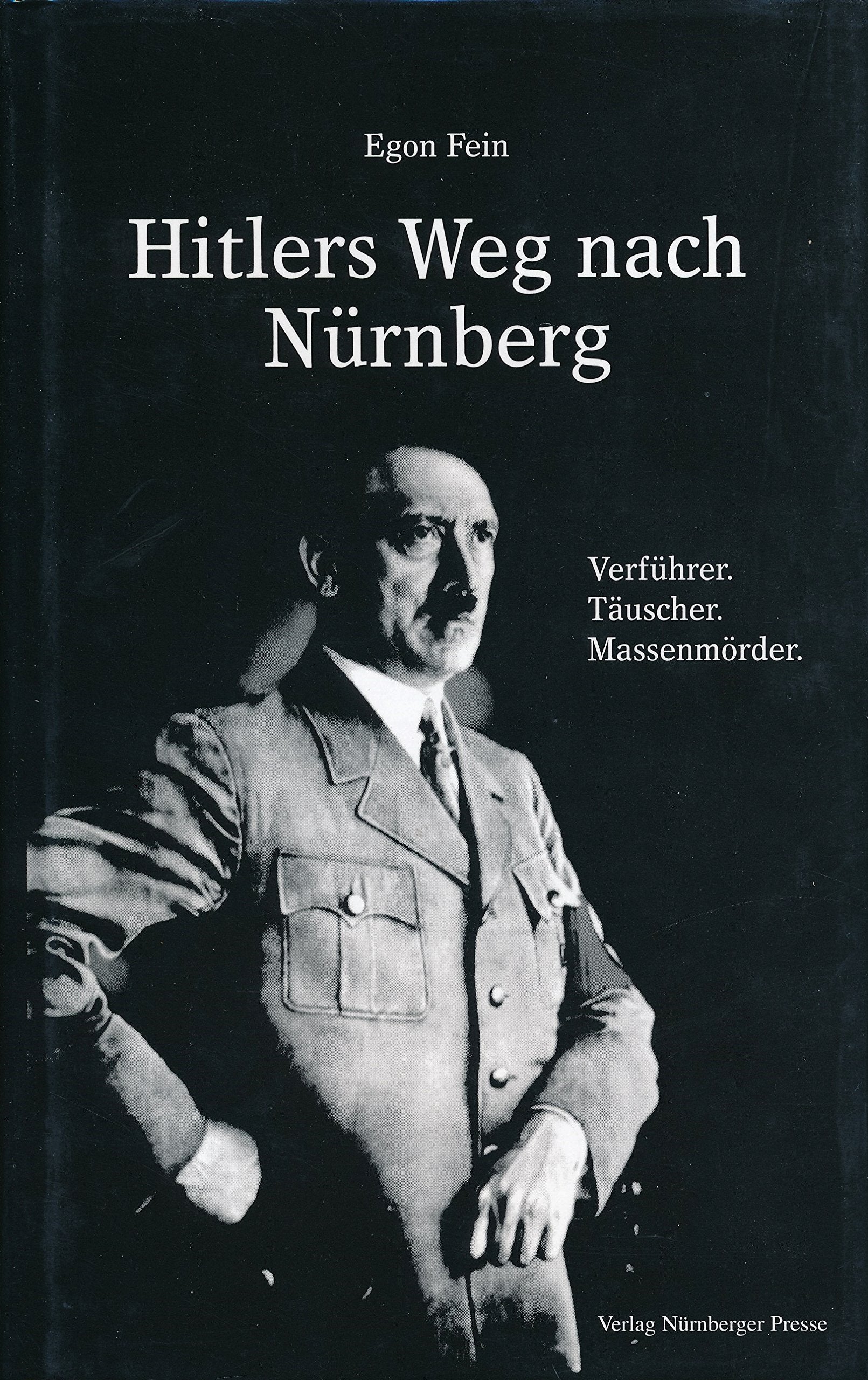 Hitlers Weg nach Nürnberg: Verführer, Täuscher, Massenmörder: eine Spurensuche in Franken mit 100 Bilddokumenten Books