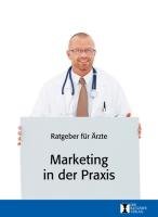 Marketing in der Praxis: Ratgeber für Ärzte. Hrsg. v. Medienbüro Medizin (MbMed) Medicine