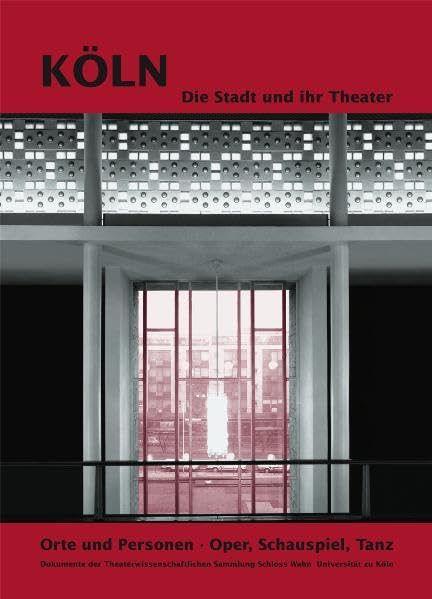 Köln. Die Stadt und Ihr Theater: Orte und Personen - Oper, Schauspiel, Tanz Film, Art & Culture