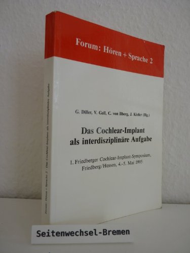 Das Cochlear Implant als interdisziplinäre Aufgabe. 1. Friedberger Cochlear-Implant-Symposium, Friedberg/Hessen, 4.-5. Mai 1995 Books