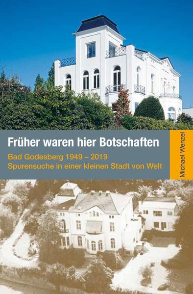 Früher waren hier Botschaften: Bad Godesberg 1949 – 2019 Spurensuche in einer kleinen Stadt von Welt Politics & History