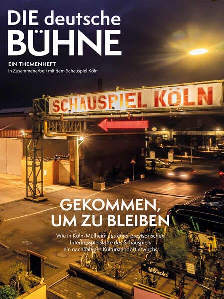 Die Deutsche Bühne: GEKOMMEN, UM ZU BLEIBEN - Wie in Köln-Mülheim aus einer provisorischen Interimsspielstätte des Schauspiels ein nachhaltiger Kulturstandort erwuchs Film, Art & Culture