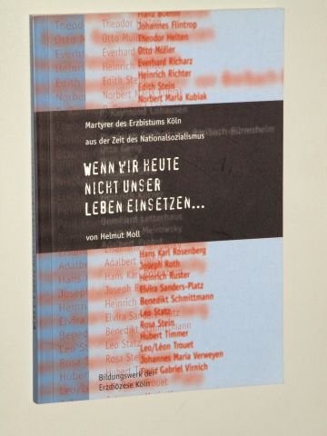 Wenn wir heute nicht unser Leben einsetzen...: Martyrer des Erzbistums Köln aus der Zeit des Nationalsozialismus German history