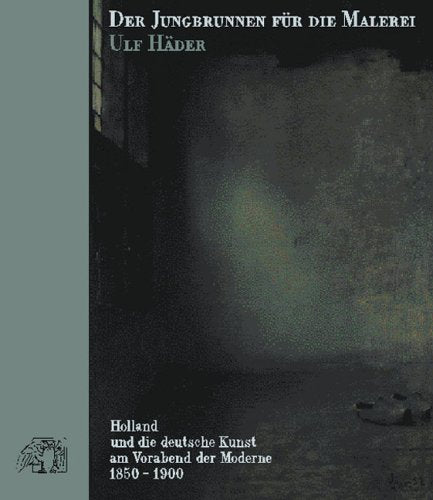 Der Jungbrunnen für die Malerei: Holland und die deutsche Kunst am Vorabend der Moderne 1850-1900: Holland und die deutsche Kunst am Vorabend der Moderne 1850-1900.. Diss. Film, Art & Culture