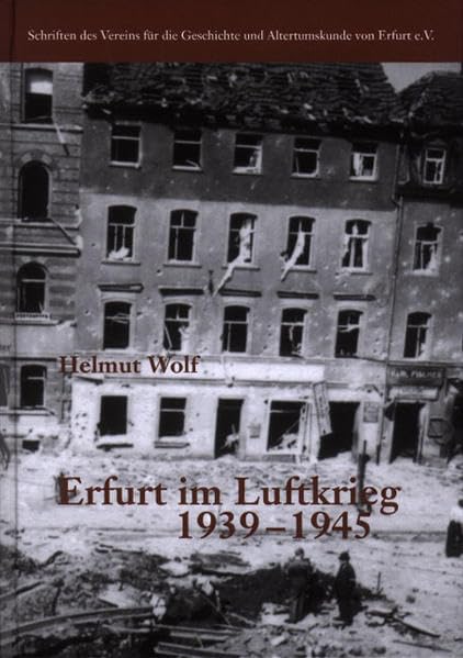 Erfurt im Luftkrieg 1939–1945 (Schriften des Vereins für die Geschichte und Altertumskunde von Erfurt) German history