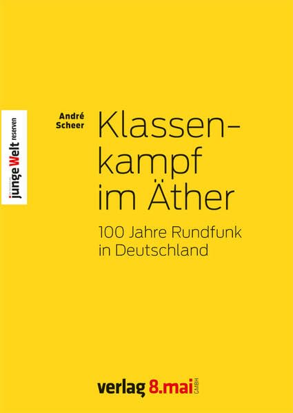 Klassenkampf im Äther: 100 Jahre Rundfunk in Deutschland (Junge Welt Reserven) Social Sciences