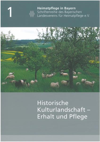 Historische Kulturlandschaft: Erhalt und Pflege (Heimatpflege in Bayern: Schriftenreihe des Bayerischen Landesvereins für Heimatpflege) Business, Finance & Career