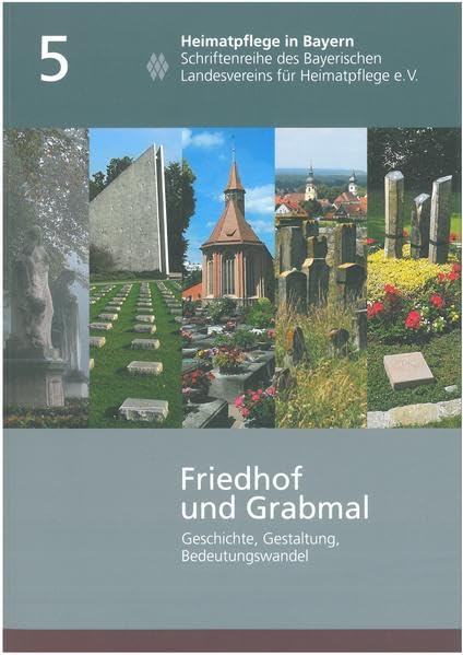 Friedhof und Grabmal: Geschichte, Gestaltung, Bedeutungswandel (Heimatpflege in Bayern: Schriftenreihe des Bayerischen Landesvereins für Heimatpflege) Politics & History