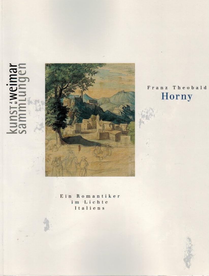 Franz Horny. Ein Romantiker im Lichte Italiens: Im Blickfeld der Goethezeit, Bd.2, Franz Theobald Horny: Ein Romantiker im Lichte Italiens. Zu d. ... u. Hamburger Kunsthalle 11.12.98-14.2.99 Film, Art & Culture