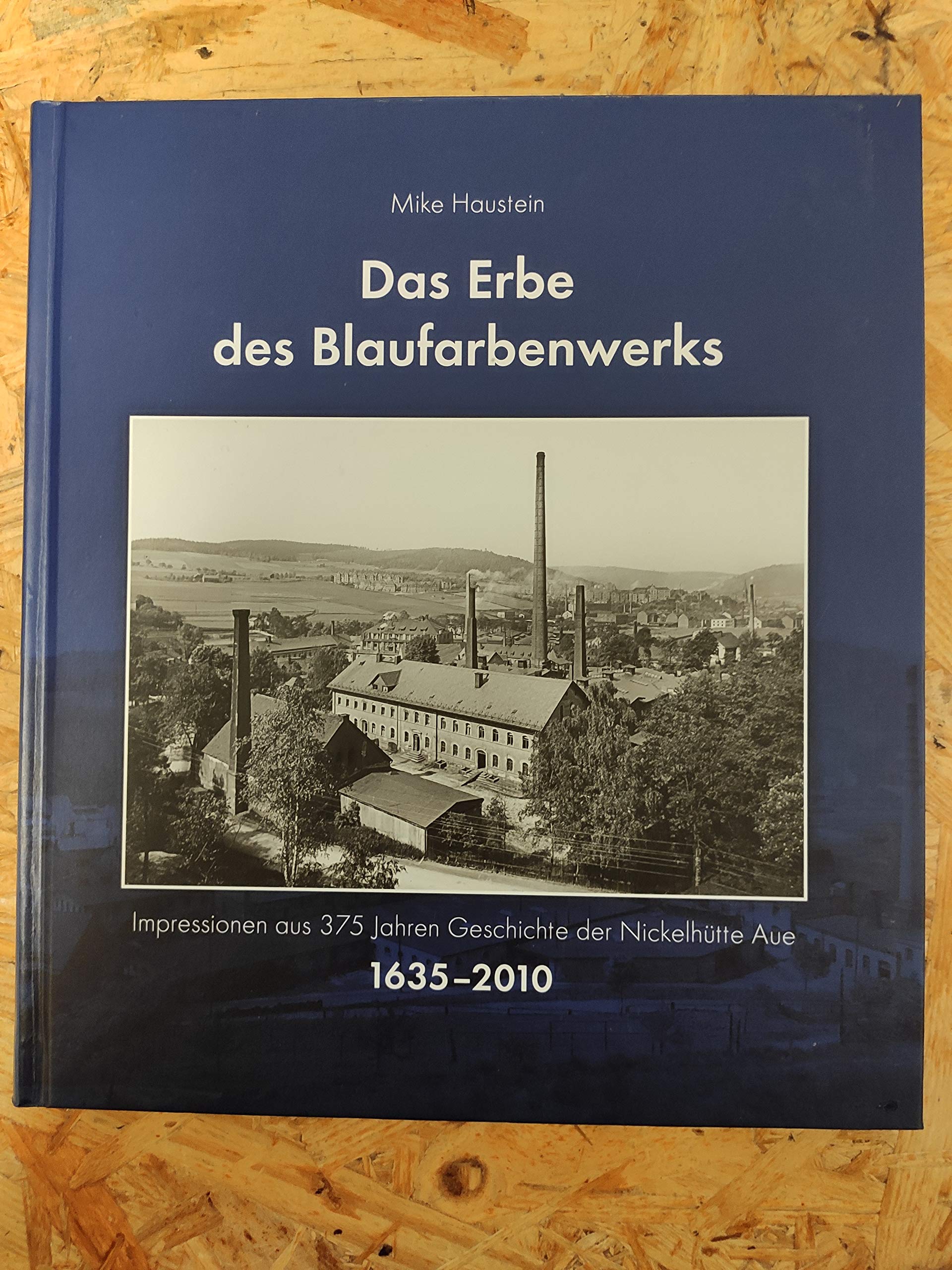 Das Erbe des Blaufarbenwerks Impressionen aus 375 Jahren Geschichte der Nickelhütte Aue 1635-2010 Books