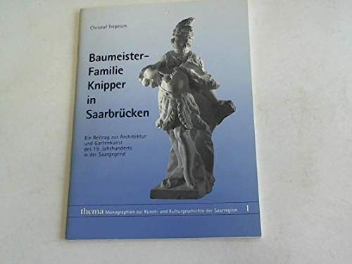 Baumeisterfamilie Knipper in Saarbrücken. Ein Beitrag zur Architektur und Gartenkunst des 19. Jahrhunderts in der Saargegend Leisure, Home & Garden