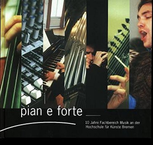 pian e forte: 10 Jahre Fachbereich Musik an der Hochschule für Künste in Bremen: 10 Jahre Fachbereich Musik an der Hochschule für Künste Bremen Film, Art & Culture