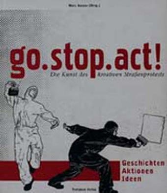 go. stop. act!: Die Kunst des kreativen Strassenprotestes. Geschichte - Aktionen - Ideen Books