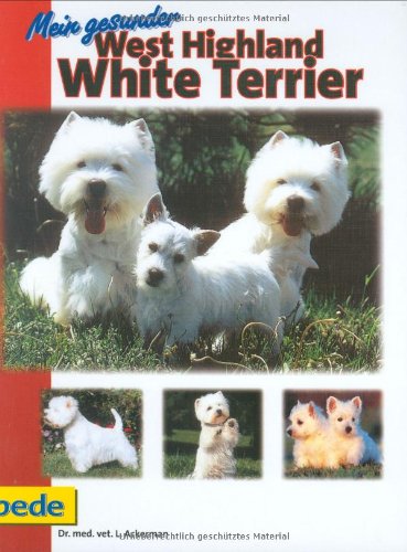 Mein gesunder West Highland White Terrier: Unter Mitarb. v. Jürgen Schmidt u. Marion Heigl. Pets
