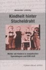 Kindheit hinter Stacheldraht: Mütter mit Kindern in sowjetischen Speziallagern und DDR-Haft Politics & Society