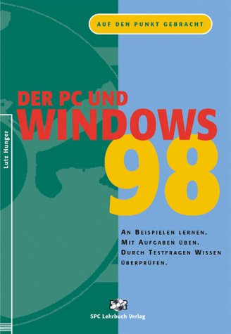 Der PC und Windows 98: Auf den Punkt gebracht: An Beispielen lernen. Mit Aufgaben üben. Durch Testfragen Wissen überprüfen Books