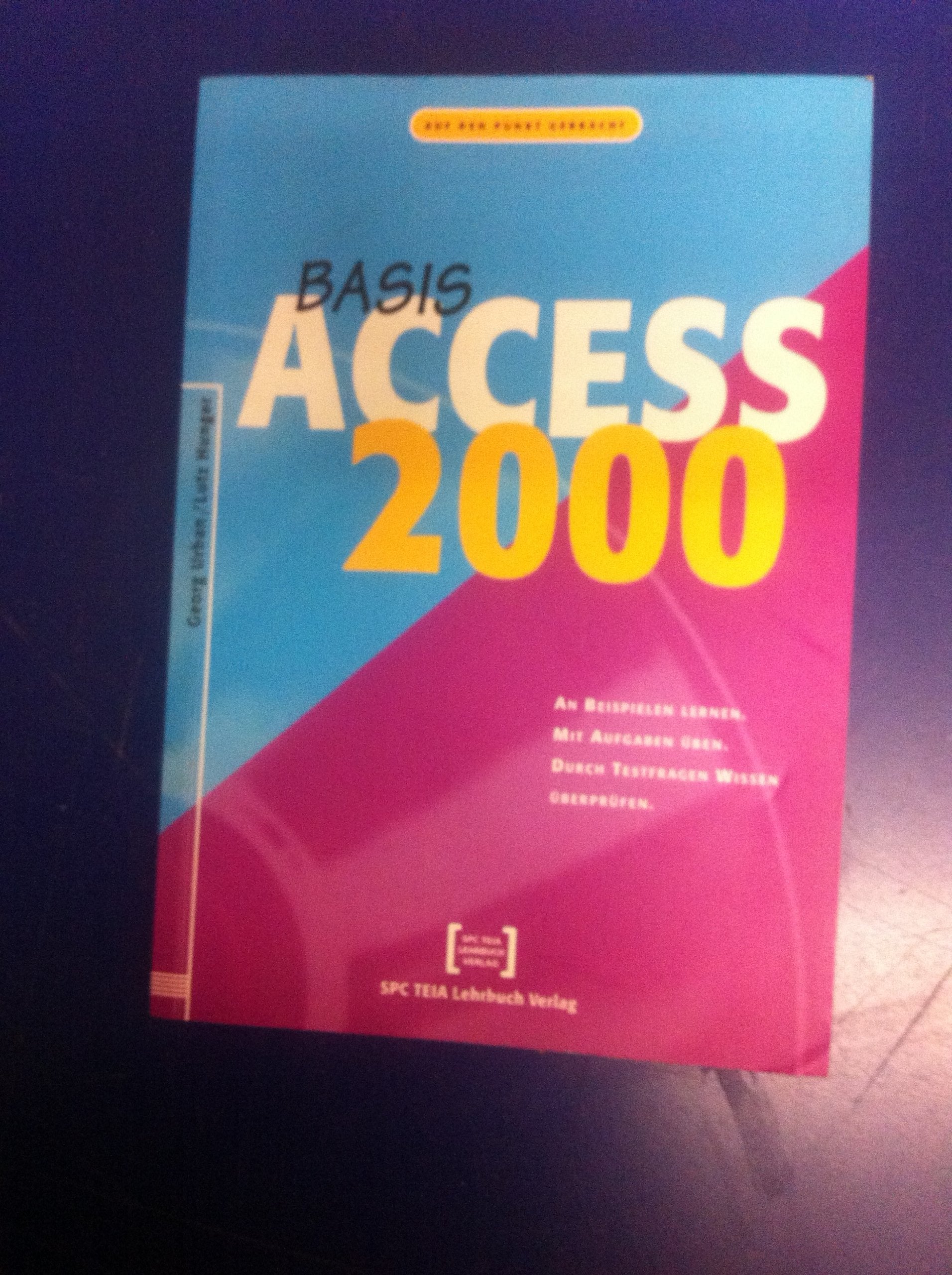 Access 2000. Basis: An Beispielen lernen. Mit Aufgaben üben. Durch Testfragen Wissen überprüfen Computer Science