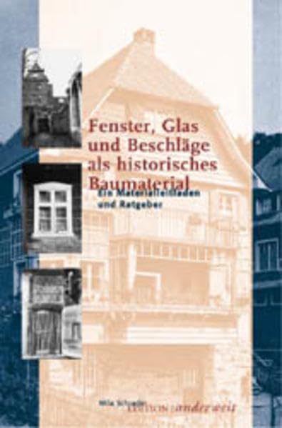 Fenster, Glas und Beschläge als historisches Baumaterial: Ein Materialleitfaden und Ratgeber Business & Technology
