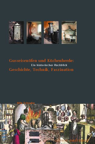 Gusseisenöfen und Küchenherde - Geschichte, Technik, Faszination. Ein historischer Rückblick Business & Technology