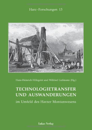 Technologietransfer und Auswanderungen im Umfeld des Harzer Montanwesens: Tagungsband der 8. montanhistorischen Arbeitstagung des Harzvereins für ... und Quellen zur Geschichte des Harzgebietes) Politics & History