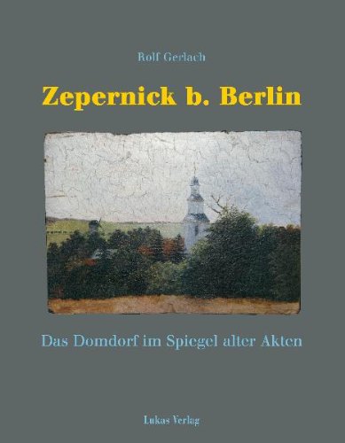 Zepernick bei Berlin: Das Domdorf im Spiegel alter Akten Politics & History