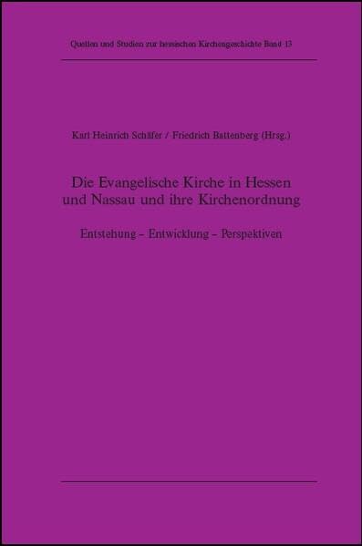 Die Evangelische Kirche in Hessen und Nassau und ihre Kirchenordnung: Entstehung - Entwicklung - Perspektiven (Quellen und Studien zur hessischen Kirchengeschichte) Politics & History