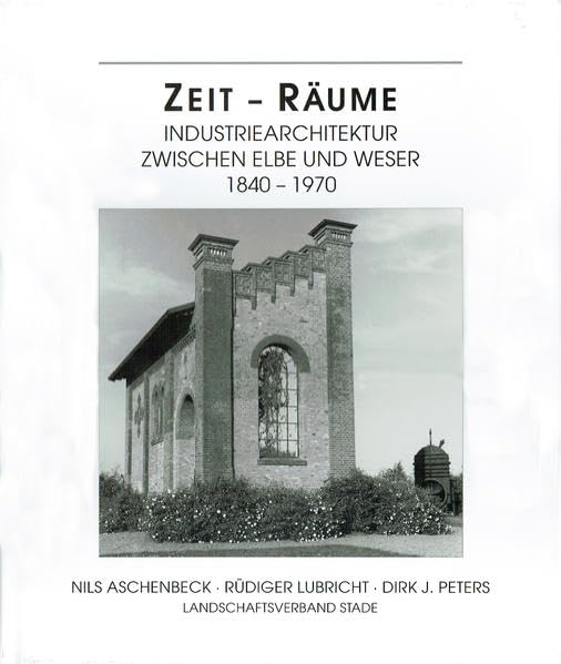 Zeit - Räume: Industriearchitektur zwischen Elbe und Weser 1840-1970 book