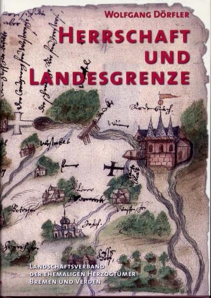 Herrschaft und Landesgrenze Die langwährenden Bemühungen um die Grenzziehung zwischen den Stiften und späteren Herzogtümern Bremen und Verden book