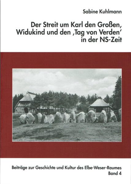 Der Streit um Karl den Großen, Widukind und den 'Tag von Verden' in der NS-Zeit: eine Kontroverse im Spannungsfeld zwischen wissenschaftlicher ... und Kultur des Elbe-Weser-Raumes, Band 4) German history