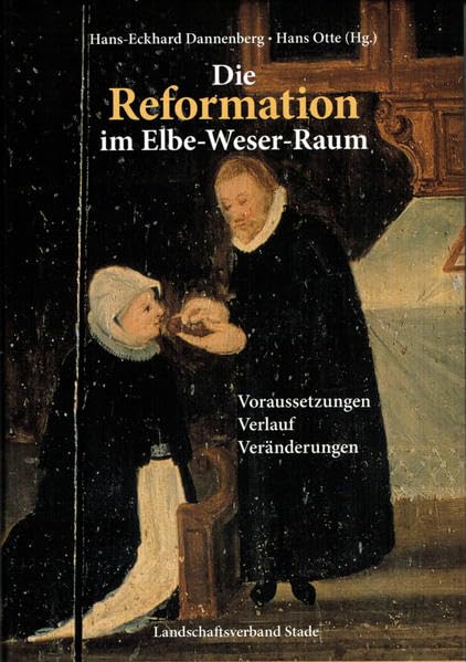 Die Reformation im Elbe-Weser-Raum: Voraussetzungen, Verlauf, Veränderungen (Schriftenreihe des Landschaftsverbandes der ehemaligen Herzogtümer Bremen und Verden) Politics & History