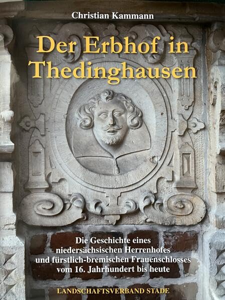 Der Erbhof in Thedinghausen Die Geschichte eines niedersächsischen Herrenhofes und fürstlich-bremischen Frauenschlosses vom 16. Jahrhundert bis heute. ... Herzogtümer Bremen und Verden Band 58 Books