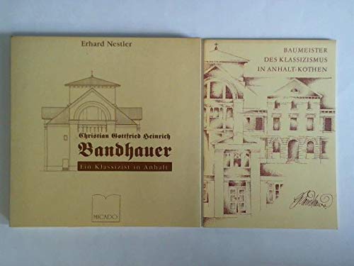 Christian Gottfried Heinrich Bandhauer: 1790-1837. Ein Klassizist in Anhalt Architecture