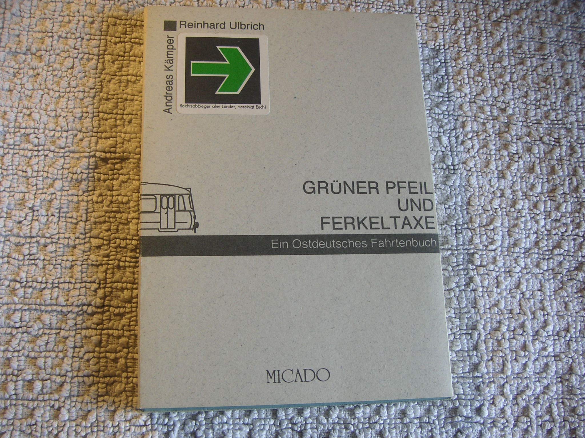 Grüner Pfeil und Ferkeltaxe: Ein ostdeutsches Fahrtenbuch Business & Technology