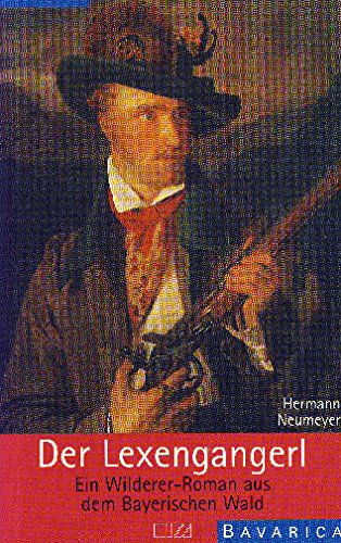 Der Lexengangerl: Ein Wilderer-Roman aus dem Bayerischen Wald Historical Fiction