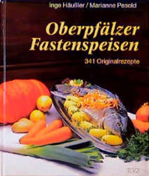 Oberpfälzer Fastenspeisen: 341 Original-Rezepte: 345 Original-Rezepte Leisure, Home & Garden