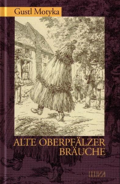 Alte Oberpfälzer Bräuche: Vergessenes, Vergangenes, Lebendiges Historical Fiction