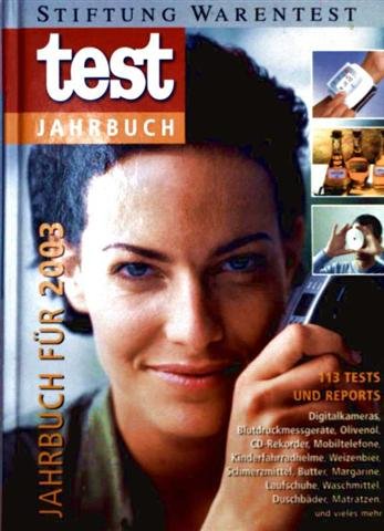 test-Jahrbuch. Jahrbuch für 2003 . 113 Tests und Reports: Digitalkameras, Blutdruckmessgeräte, Olivenöl, CD-Rekorder, Mobiltelefone, ... Duschbäder, Matratzen und vieles mehr Politics & Society