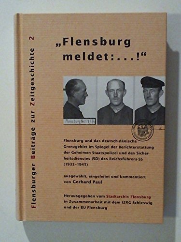 Flensburg meldet:...!: Flensburg und das deutsch-dänische Grenzgebiet im Spiegel der Berichterstattung der Geheimen Staatspolizei und des Sicherheits-Dienstes (SD) des Reichsführers-SS (1933-1945) Politics & History