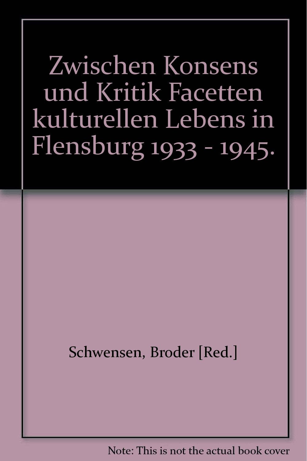 Zwischen Konsens und Kritik: Facetten kulturellen Lebens in Flensburg 1933-1945 Books