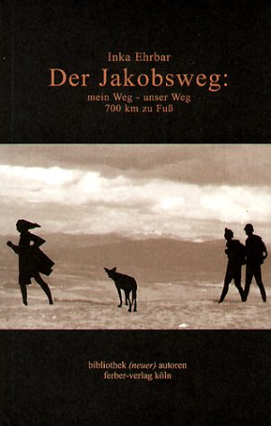 Der Jakobsweg. Mein Weg - unser Weg. 700 km zu Fuß nach Santiago de Compostela. Fiction
